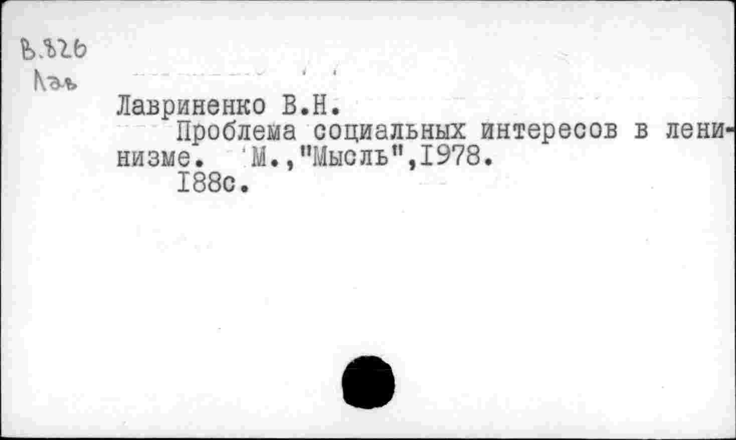 ﻿
Лавриненко В.Н.
Проблема социальных интересов в лени низме. М.,"Мысль",1978.
188с.